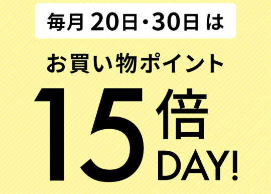 毎月20日・30日はポイント15倍DAY！